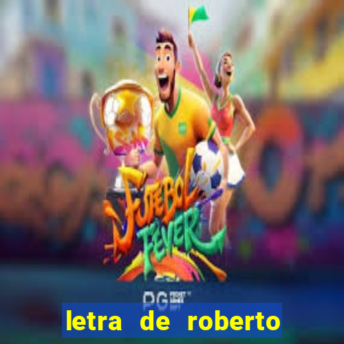 letra de roberto carlos meu querido meu velho meu amigo